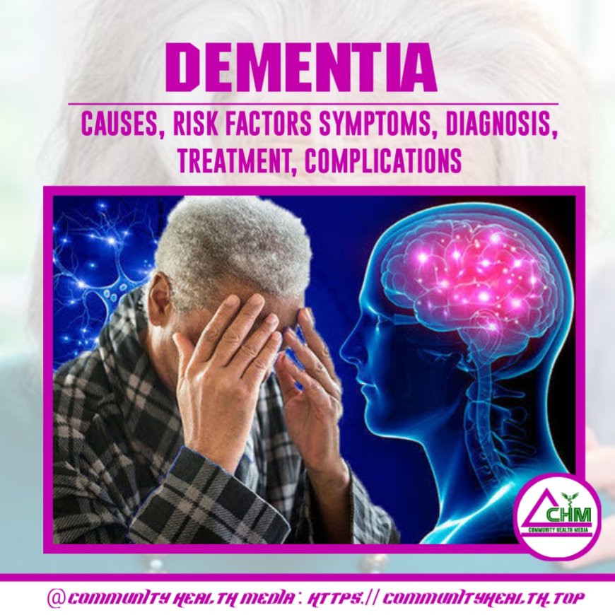 Dementia: Causes, symptoms, Risk factors, management and treatment, complications