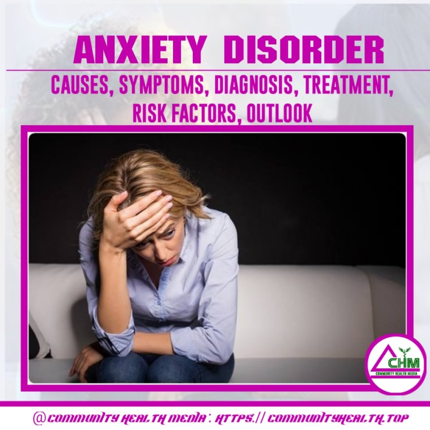 Anxiety disorder : Symptoms, causes, diagnosis and treatment