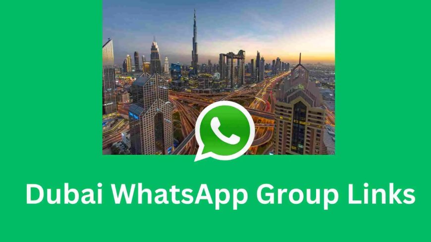 Join Exciting Dubai WhatsApp Group Links Today | Connect And Share