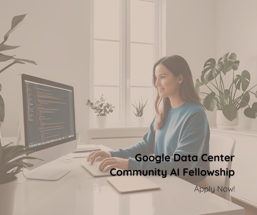Apply Now – Google Data Center Community AI Fellowship 2025
