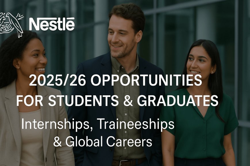 Top Nestlé Opportunities for Students and Graduates in 2025/26: Internships, Fellowships, Traineeships, and Global Careers